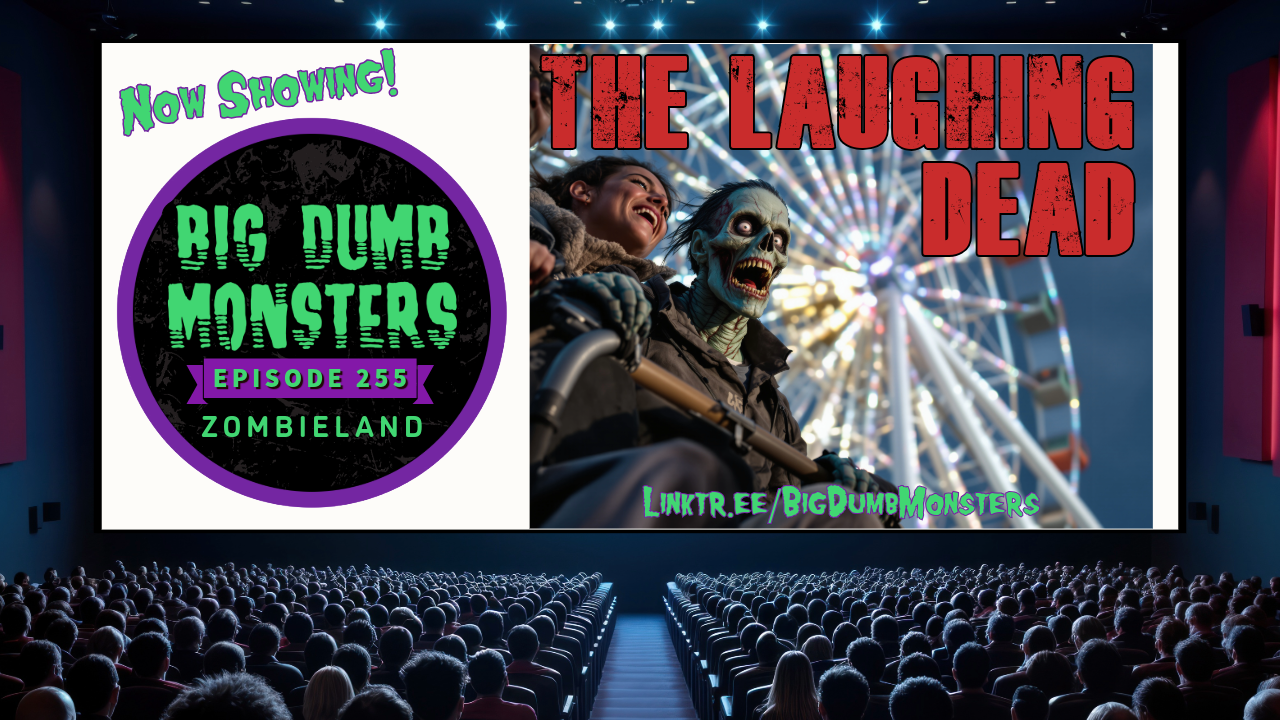 Big Dumb Monsters Ep. 255 – The Laughing Dead – Zombieland