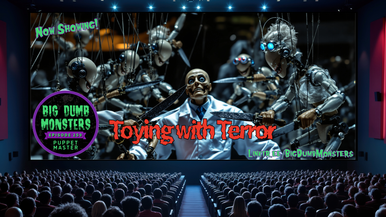 Big Dumb Monsters Ep. 259 – Toying with Terror – Puppet Master