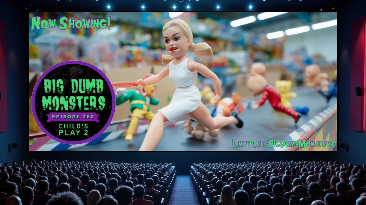 Big Dumb Monsters Ep. 260 – Action (Dis)Figure – Child’s Play 2
