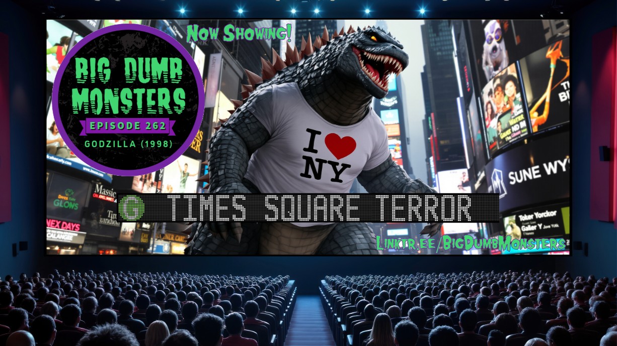 Big Dumb Monsters Ep. 262 – Times Square Terror – Godzilla (1998)