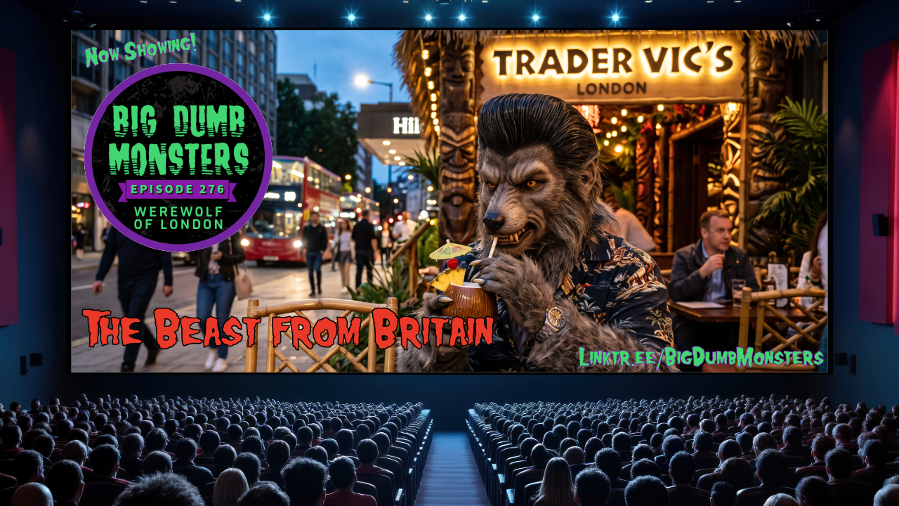 Big Dumb Monsters Ep. 276 – The Beast From Britain – Werewolf of London